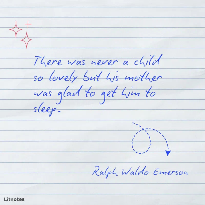 There was never a child so lovely but his mother was glad to get him to sleep.